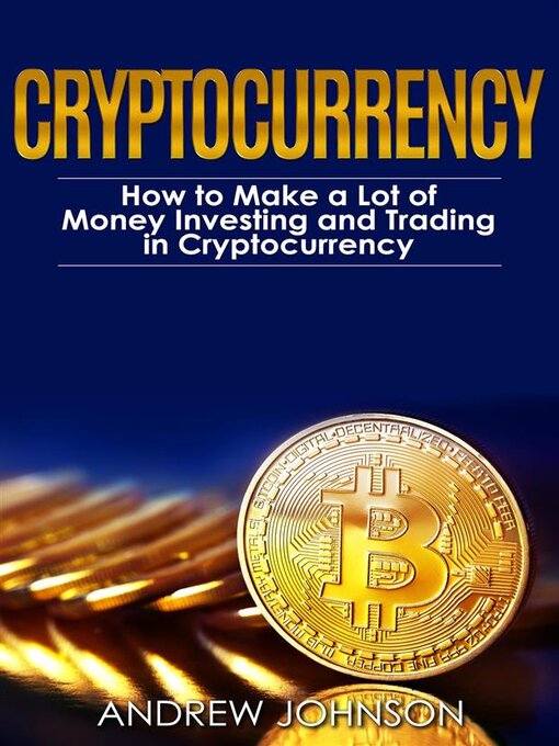 Title details for Cryptocurrency--How to Make a Lot of Money Investing and Trading in Cryptocurrency by Andrew Johnson - Wait list